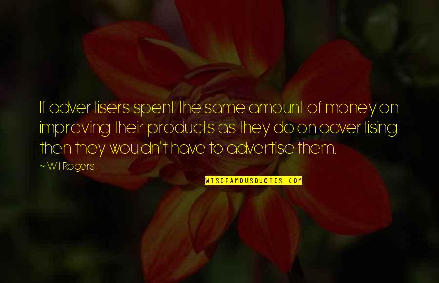 Inmortal Quotes By Will Rogers: If advertisers spent the same amount of money Inmortal Quotes By Will Rogers: If advertisers spent the same amount of money