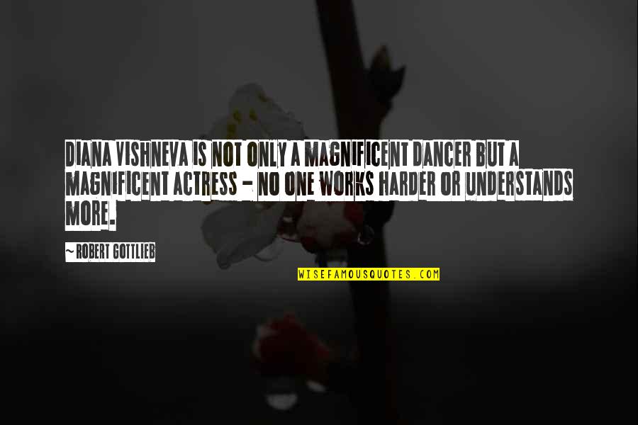 Inmortales Gruperos Quotes By Robert Gottlieb: Diana Vishneva is not only a magnificent dancer