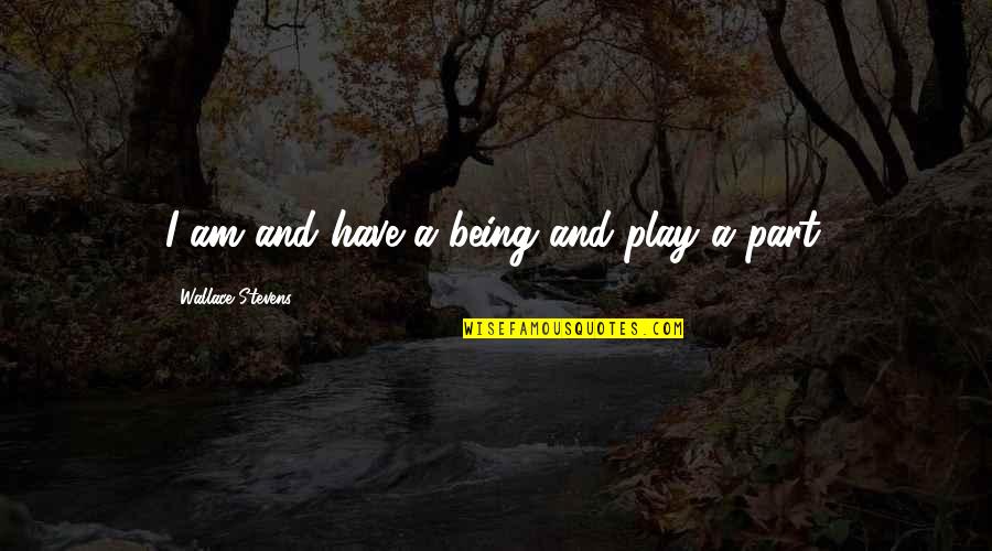 Inmortales Gruperos Quotes By Wallace Stevens: I am and have a being and play