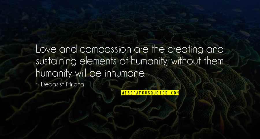 Inmortales Mix Quotes By Debasish Mridha: Love and compassion are the creating and sustaining
