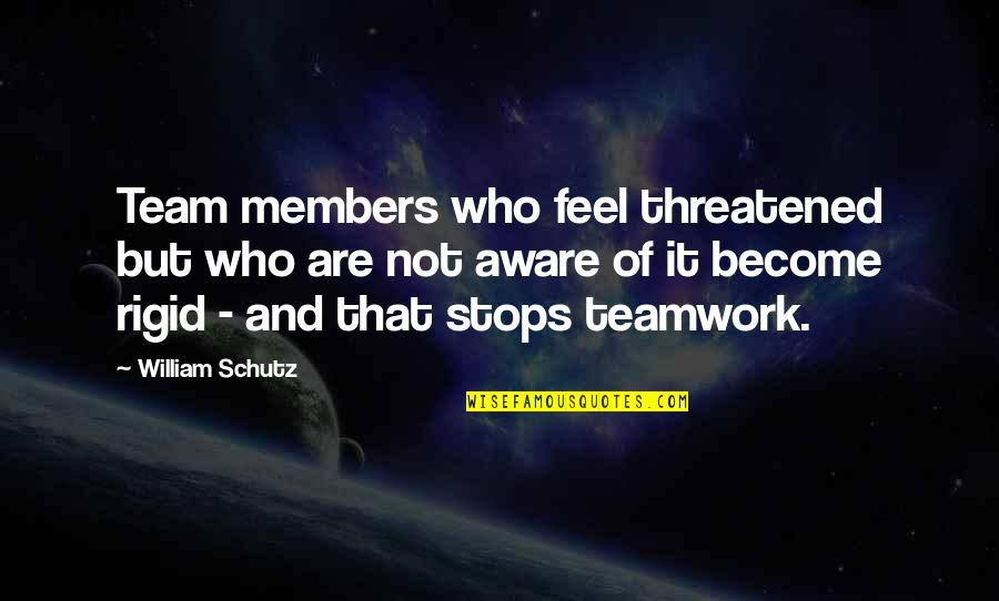 Inmortalidad Ciencia Quotes By William Schutz: Team members who feel threatened but who are