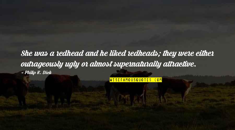 Inmortalizar Sinonimos Quotes By Philip K. Dick: She was a redhead and he liked redheads; Inmortalizar Sinonimos Quotes By Philip K. Dick: She was a redhead and he liked redheads;