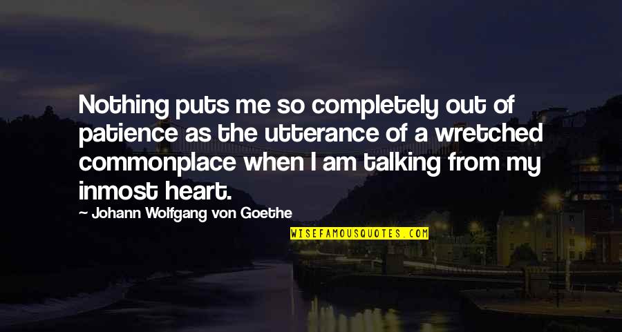 Inmost Quotes By Johann Wolfgang Von Goethe: Nothing puts me so completely out of patience