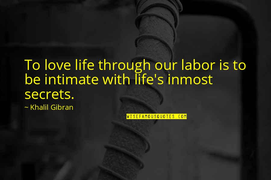 Inmost Quotes By Khalil Gibran: To love life through our labor is to