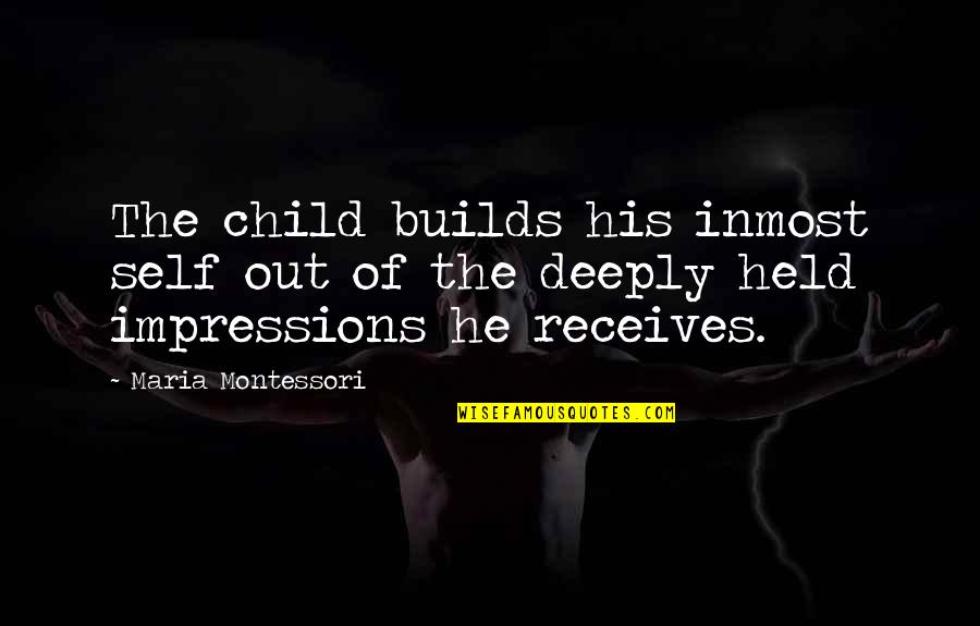 Inmost Quotes By Maria Montessori: The child builds his inmost self out of