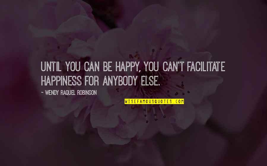 Inmovilidad Fisica Quotes By Wendy Raquel Robinson: Until you can be happy, you can't facilitate
