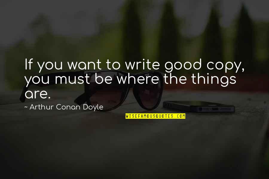 Inmportant Quotes By Arthur Conan Doyle: If you want to write good copy, you