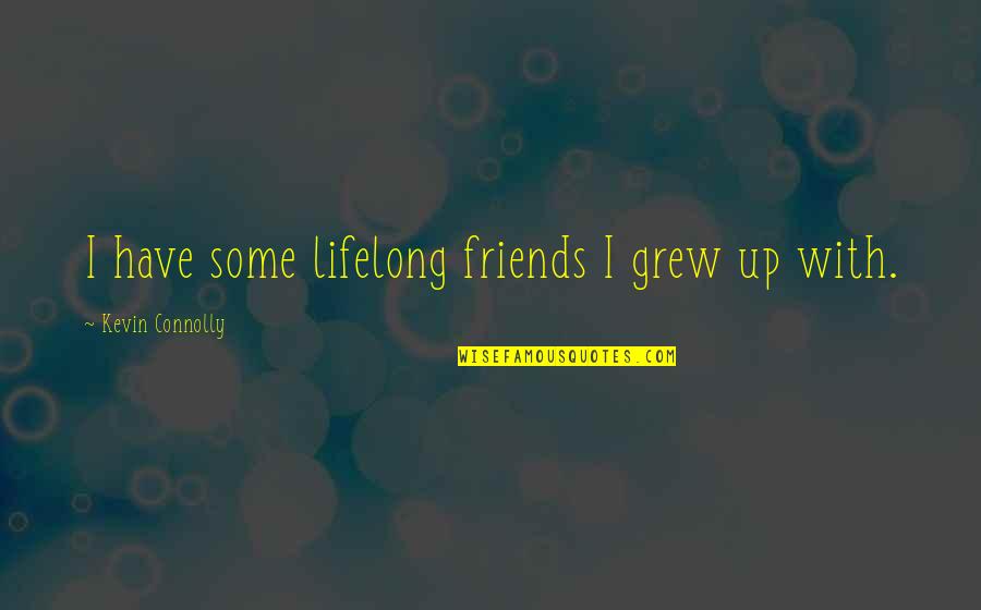 Inmunda Spanish Quotes By Kevin Connolly: I have some lifelong friends I grew up Inmunda Spanish Quotes By Kevin Connolly: I have some lifelong friends I grew up
