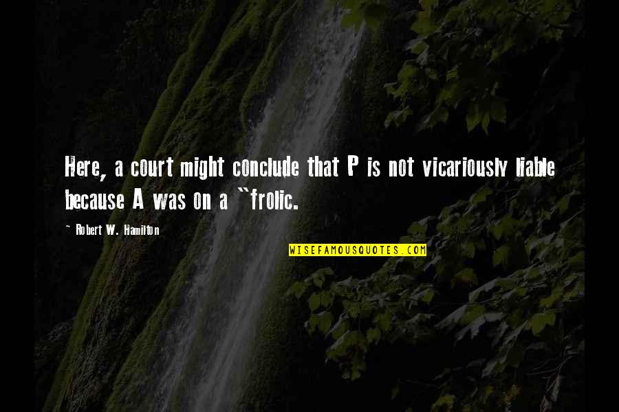 Inmundos Quotes By Robert W. Hamilton: Here, a court might conclude that P is Inmundos Quotes By Robert W. Hamilton: Here, a court might conclude that P is