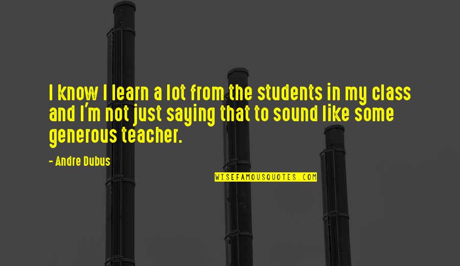 Inmunitario O Quotes By Andre Dubus: I know I learn a lot from the Inmunitario O Quotes By Andre Dubus: I know I learn a lot from the