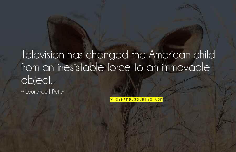 Inmutable Que Quotes By Laurence J. Peter: Television has changed the American child from an