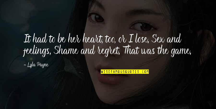 Inmy Quotes By Lyla Payne: It had to be her heart, too, or Inmy Quotes By Lyla Payne: It had to be her heart, too, or