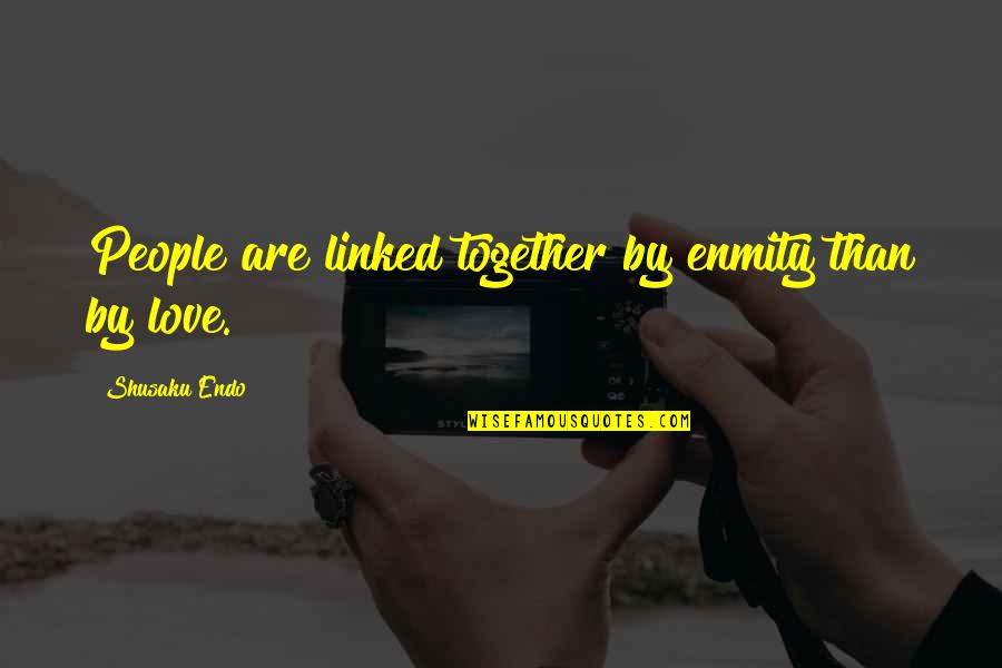 Inmy Quotes By Shusaku Endo: People are linked together by enmity than by Inmy Quotes By Shusaku Endo: People are linked together by enmity than by