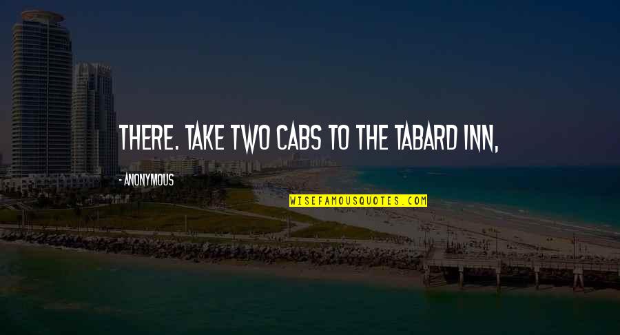 Inn Quotes By Anonymous: there. Take two cabs to the Tabard Inn,