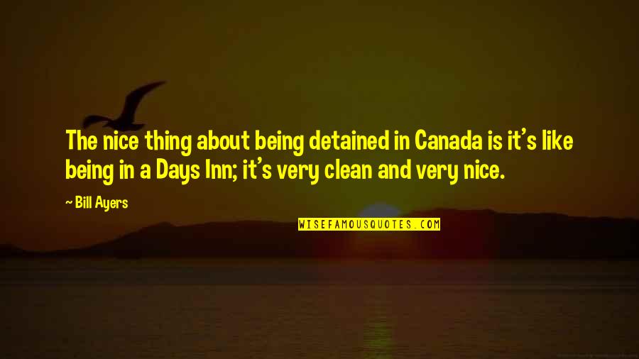Inn Quotes By Bill Ayers: The nice thing about being detained in Canada