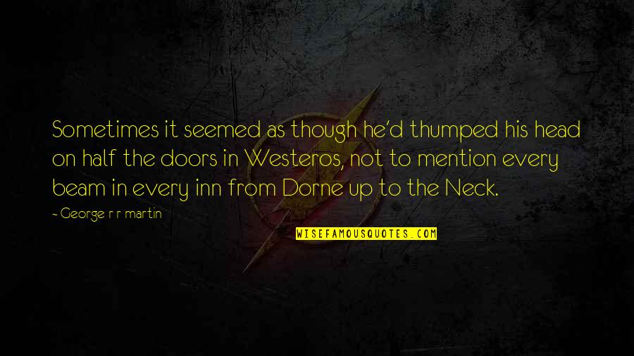 Inn Quotes By George R R Martin: Sometimes it seemed as though he'd thumped his