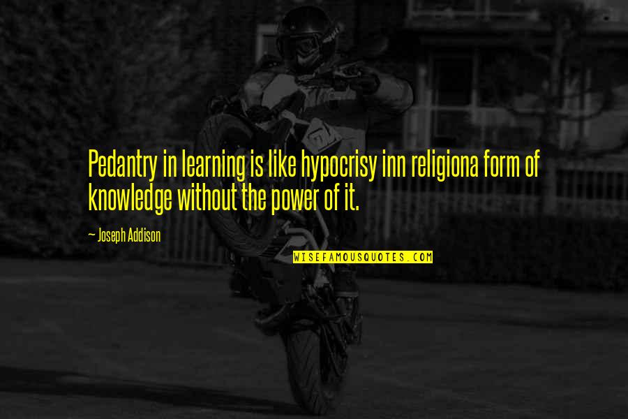 Inn Quotes By Joseph Addison: Pedantry in learning is like hypocrisy inn religiona