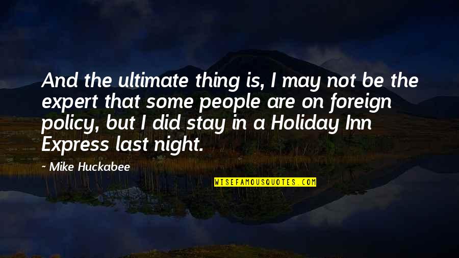 Inn Quotes By Mike Huckabee: And the ultimate thing is, I may not