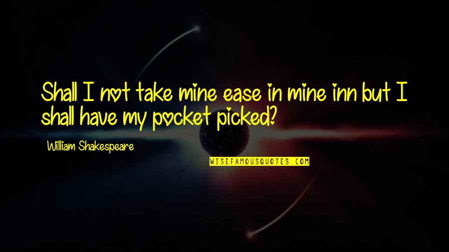 Inn Quotes By William Shakespeare: Shall I not take mine ease in mine