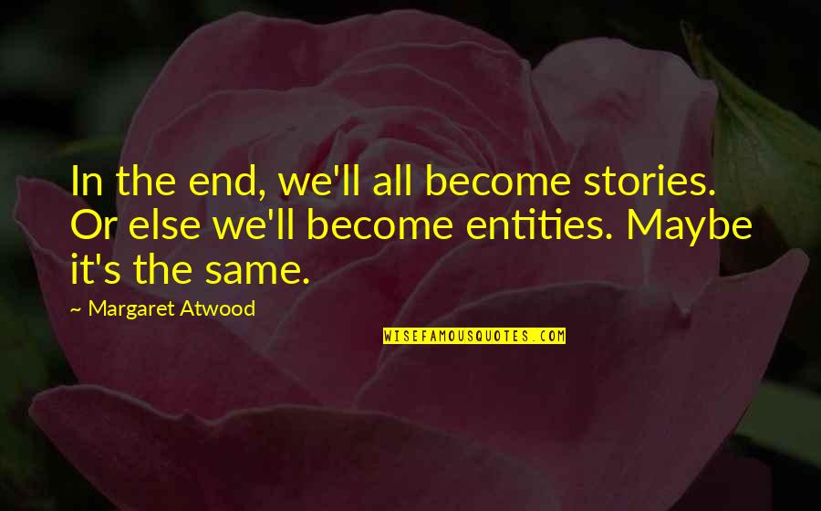 Inn Suites Quotes By Margaret Atwood: In the end, we'll all become stories. Or Inn Suites Quotes By Margaret Atwood: In the end, we'll all become stories. Or
