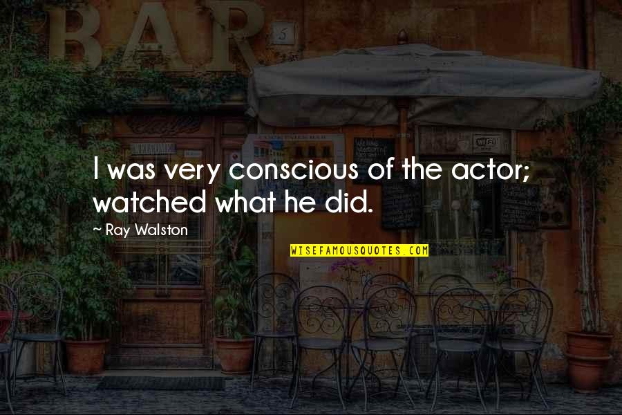 Innallaha Ala Quotes By Ray Walston: I was very conscious of the actor; watched Innallaha Ala Quotes By Ray Walston: I was very conscious of the actor; watched