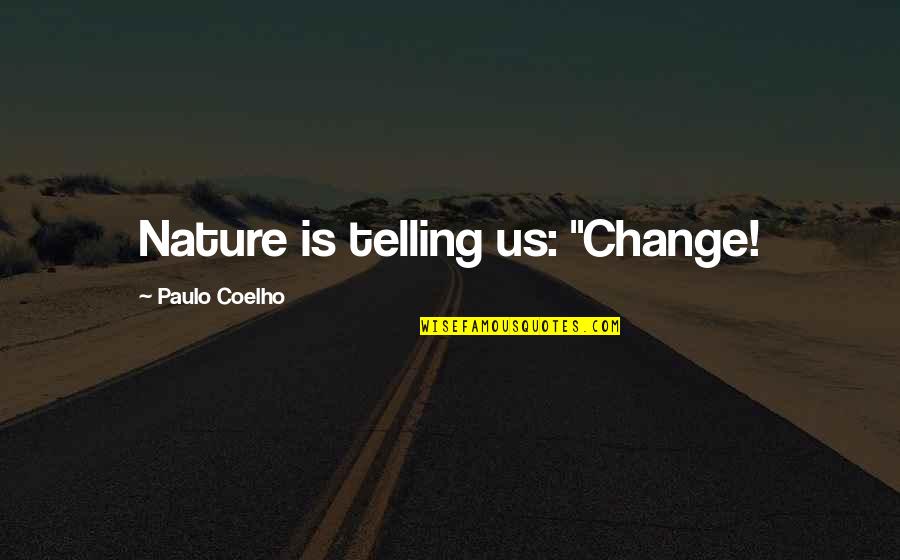 Innallaha Laa Quotes By Paulo Coelho: Nature is telling us: "Change! Innallaha Laa Quotes By Paulo Coelho: Nature is telling us: "Change!