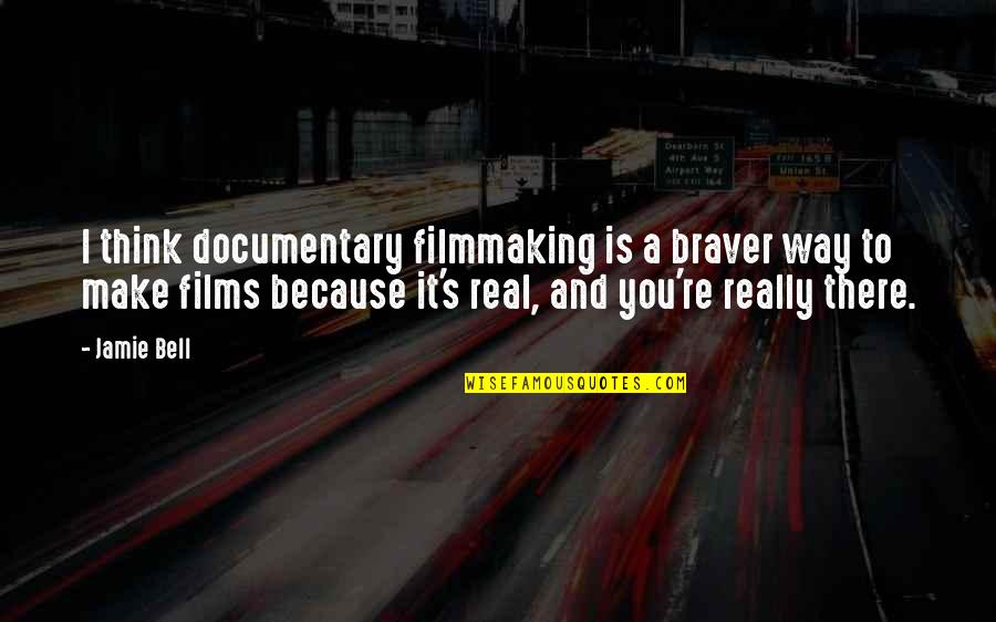 Innamorati Characters Quotes By Jamie Bell: I think documentary filmmaking is a braver way Innamorati Characters Quotes By Jamie Bell: I think documentary filmmaking is a braver way
