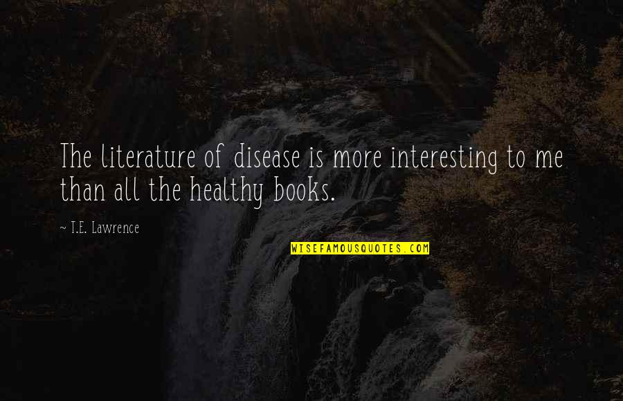Innatal Prenatal Screen Quotes By T.E. Lawrence: The literature of disease is more interesting to
