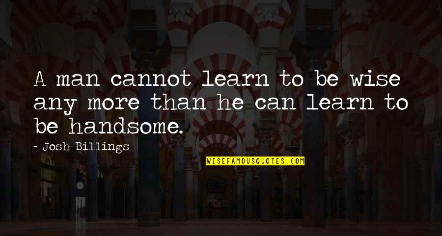 Innatal Progenity Quotes By Josh Billings: A man cannot learn to be wise any