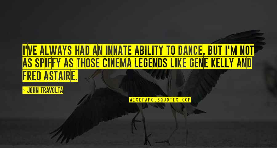 Innate Ability Quotes By John Travolta: I've always had an innate ability to dance,