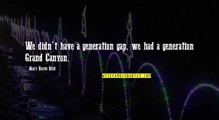 Innate Aggression Quotes By Mary Brave Bird: We didn't have a generation gap, we had