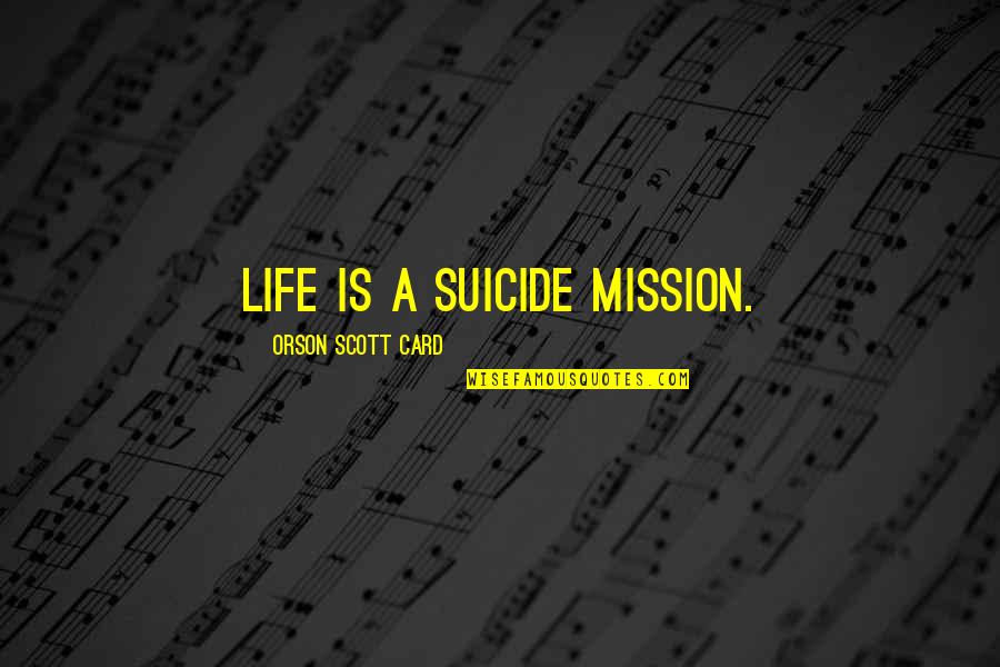 Innate Aggression Quotes By Orson Scott Card: Life is a suicide mission.