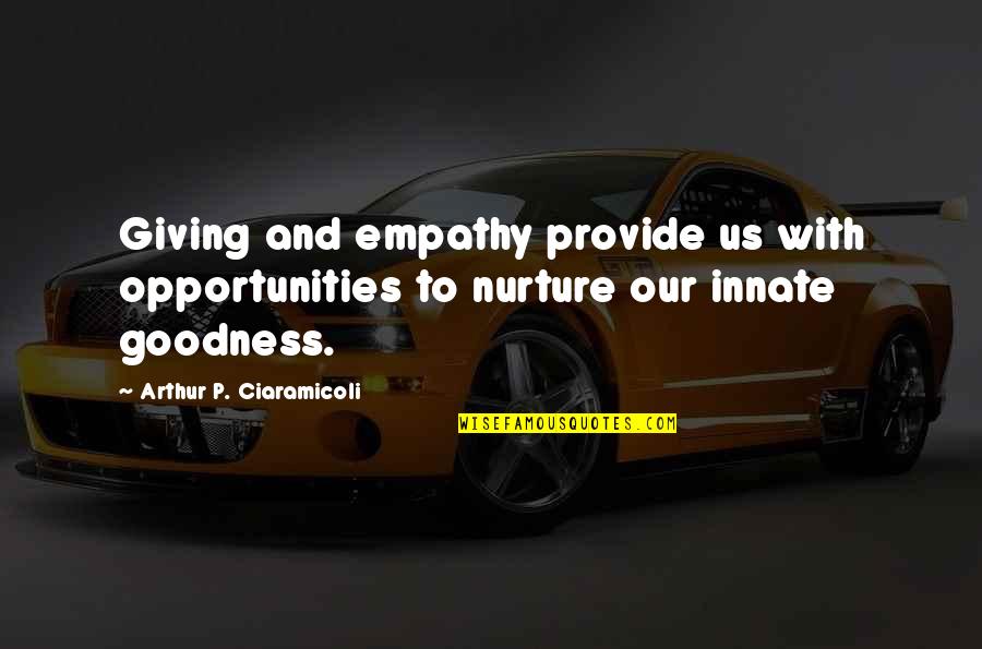 Innate Goodness Quotes By Arthur P. Ciaramicoli: Giving and empathy provide us with opportunities to