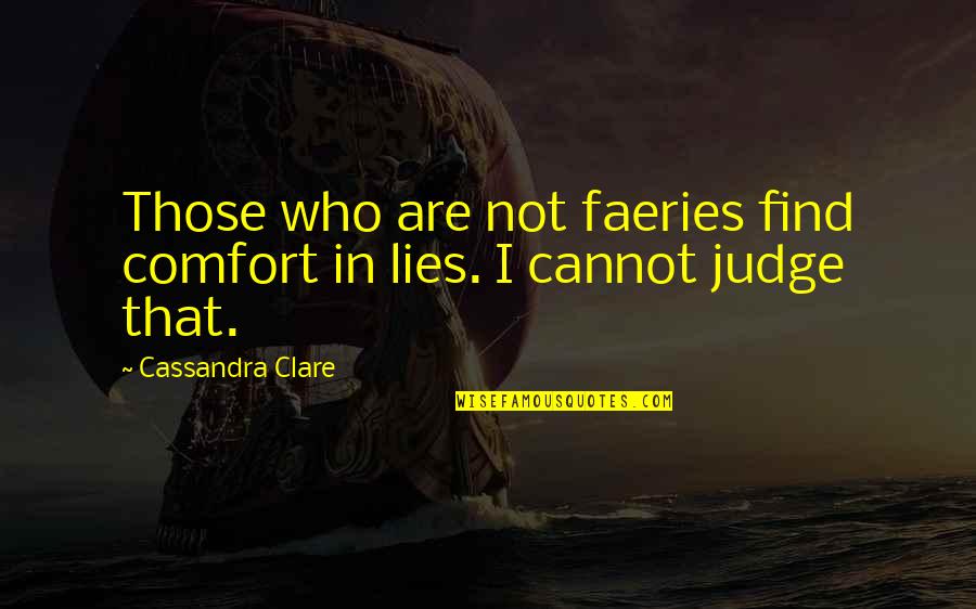 Innate Goodness Quotes By Cassandra Clare: Those who are not faeries find comfort in