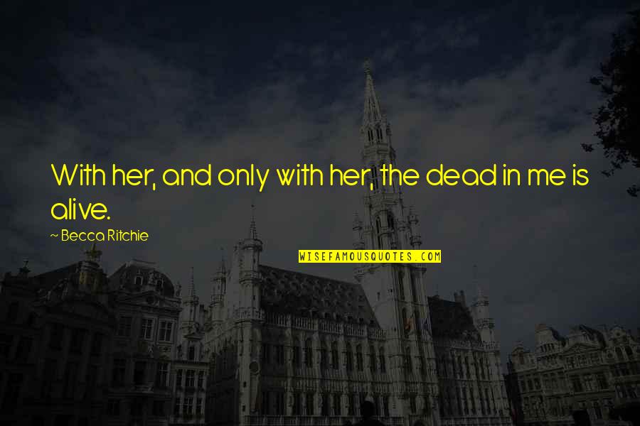 Innate Nature Of Man Quotes By Becca Ritchie: With her, and only with her, the dead Innate Nature Of Man Quotes By Becca Ritchie: With her, and only with her, the dead