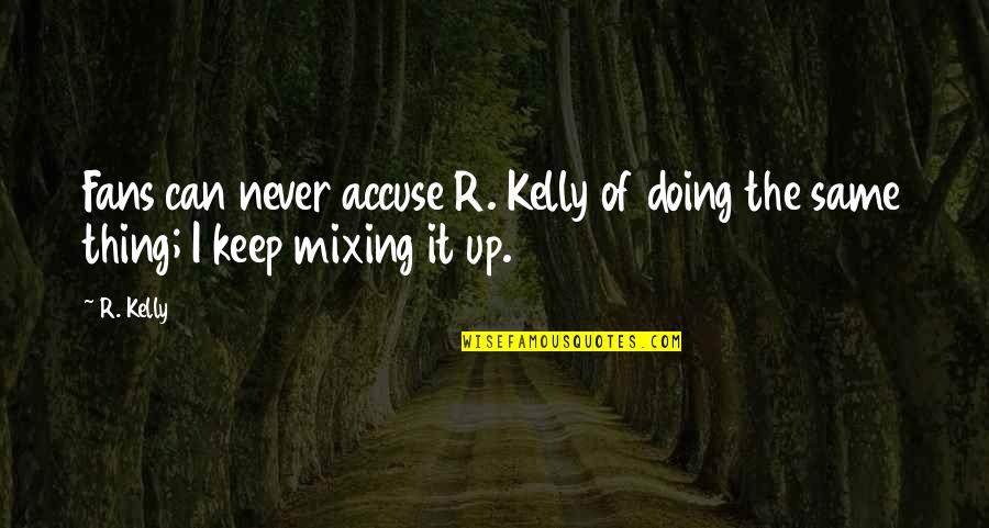 Inne Quotes By R. Kelly: Fans can never accuse R. Kelly of doing