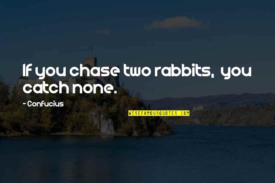 Innecesarias Quotes By Confucius: If you chase two rabbits, you catch none. Innecesarias Quotes By Confucius: If you chase two rabbits, you catch none.