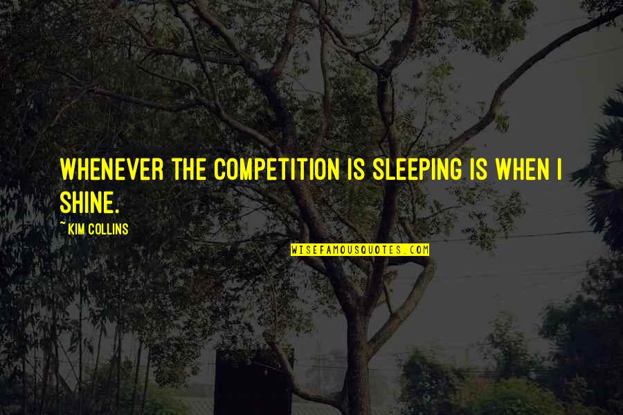 Innecesarias Quotes By Kim Collins: Whenever the competition is sleeping is when I Innecesarias Quotes By Kim Collins: Whenever the competition is sleeping is when I