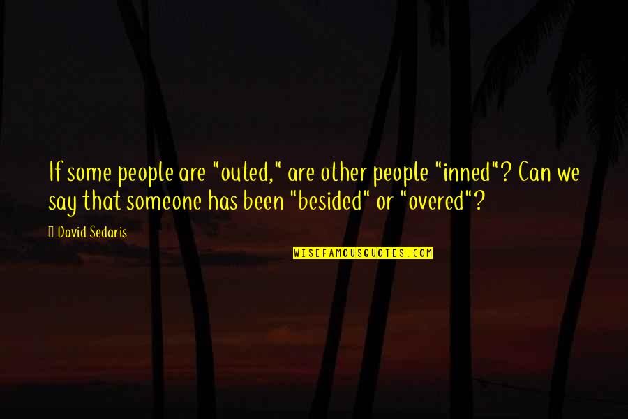 Inned Quotes By David Sedaris: If some people are "outed," are other people