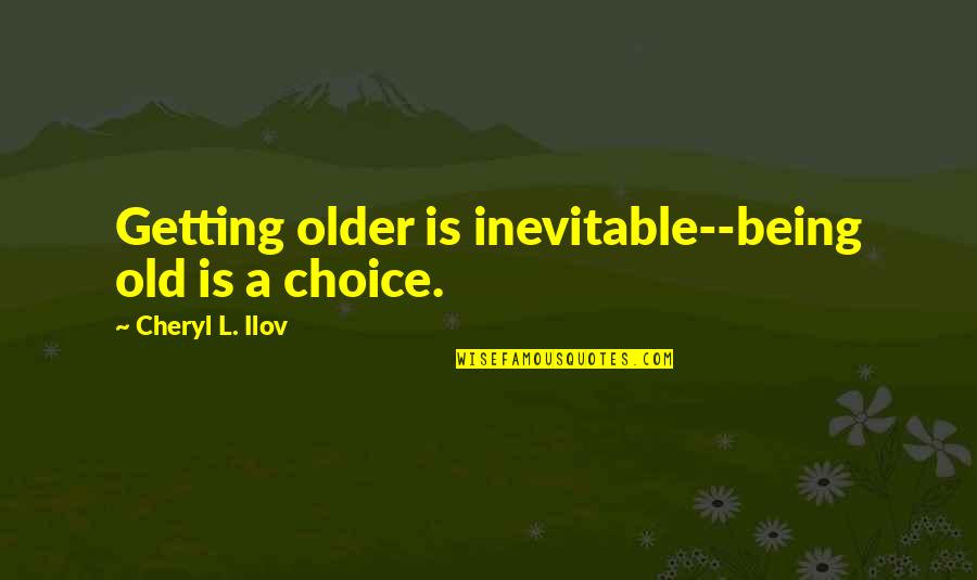 Innegablemente Quotes By Cheryl L. Ilov: Getting older is inevitable--being old is a choice.