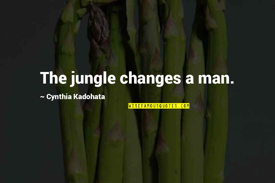 Inneke Baatsen Quotes By Cynthia Kadohata: The jungle changes a man. Inneke Baatsen Quotes By Cynthia Kadohata: The jungle changes a man.