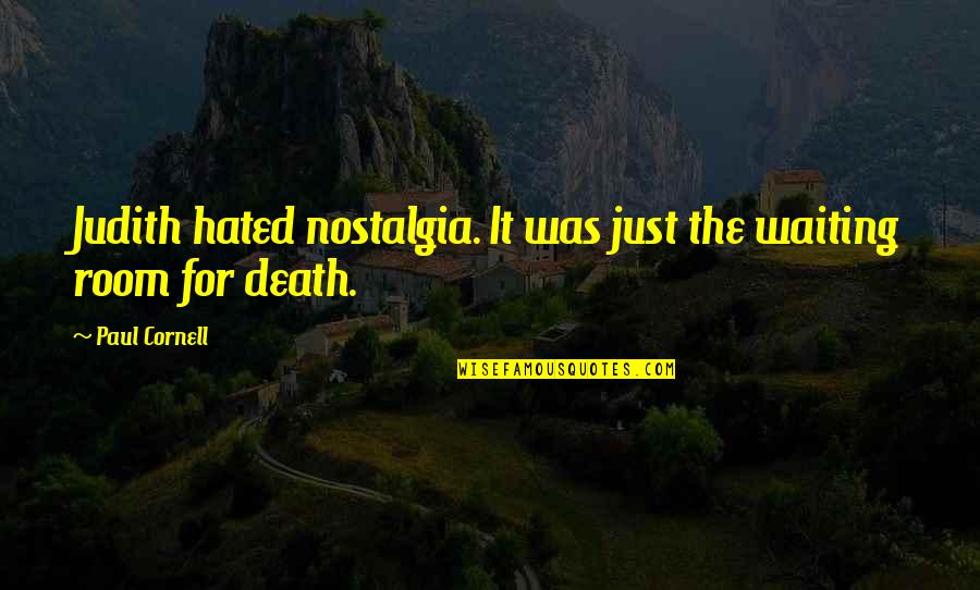Innenraum T Ren Quotes By Paul Cornell: Judith hated nostalgia. It was just the waiting