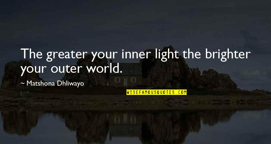 Inner And Outer Beauty Quotes By Matshona Dhliwayo: The greater your inner light the brighter your