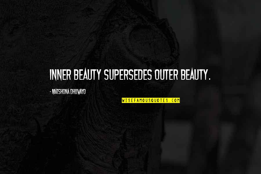 Inner And Outer Beauty Quotes By Matshona Dhliwayo: Inner beauty supersedes outer beauty.