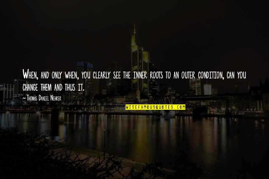 Inner And Outer Quotes By Thomas Daniel Nehrer: When, and only when, you clearly see the
