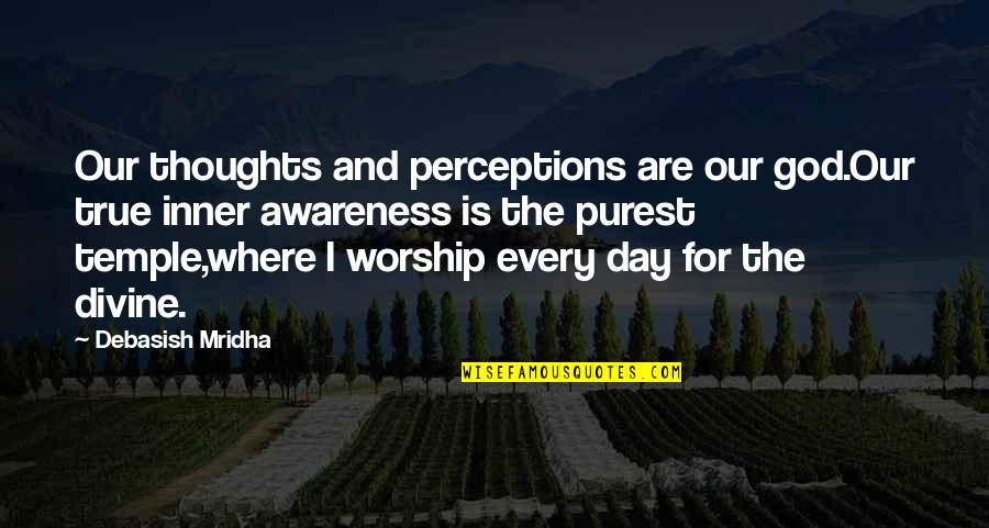 Inner Awareness Quotes By Debasish Mridha: Our thoughts and perceptions are our god.Our true Inner Awareness Quotes By Debasish Mridha: Our thoughts and perceptions are our god.Our true