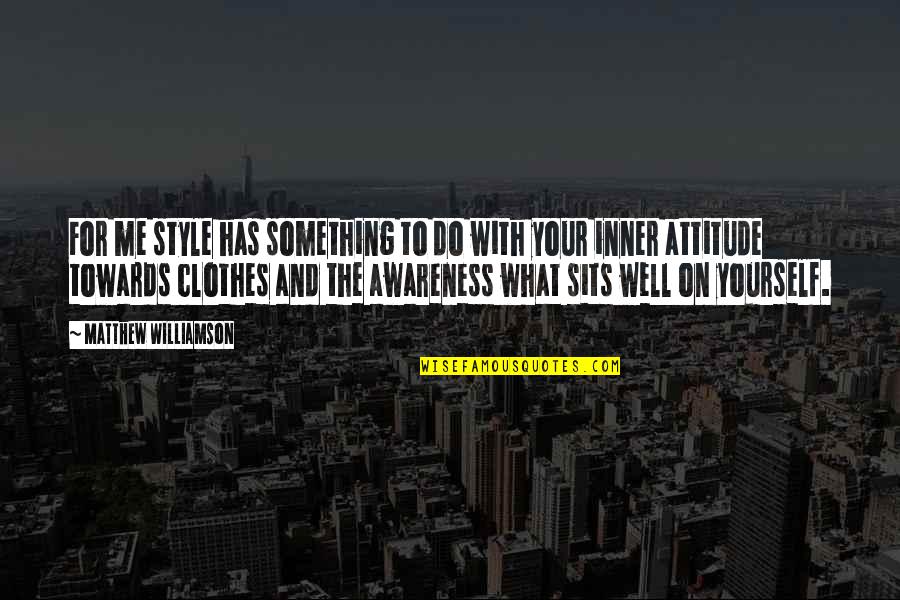 Inner Awareness Quotes By Matthew Williamson: For me style has something to do with Inner Awareness Quotes By Matthew Williamson: For me style has something to do with