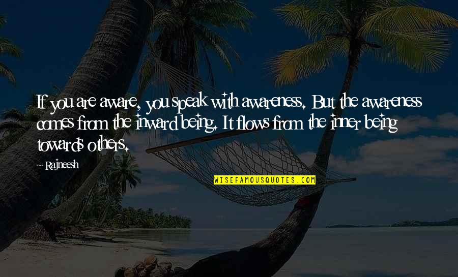 Inner Awareness Quotes By Rajneesh: If you are aware, you speak with awareness. Inner Awareness Quotes By Rajneesh: If you are aware, you speak with awareness.