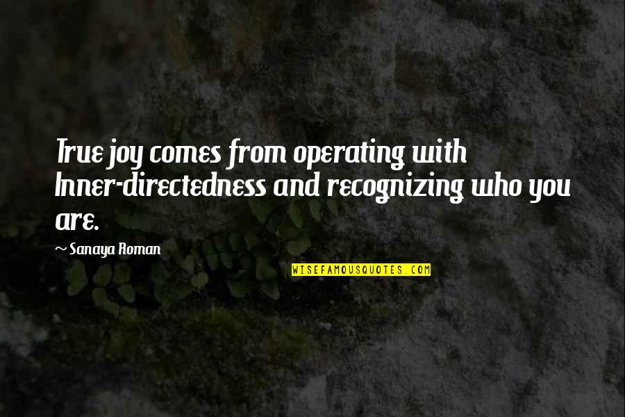 Inner Awareness Quotes By Sanaya Roman: True joy comes from operating with Inner-directedness and