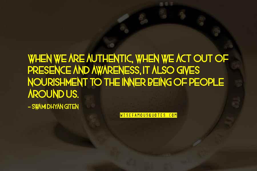 Inner Awareness Quotes By Swami Dhyan Giten: When we are authentic, when we act out Inner Awareness Quotes By Swami Dhyan Giten: When we are authentic, when we act out